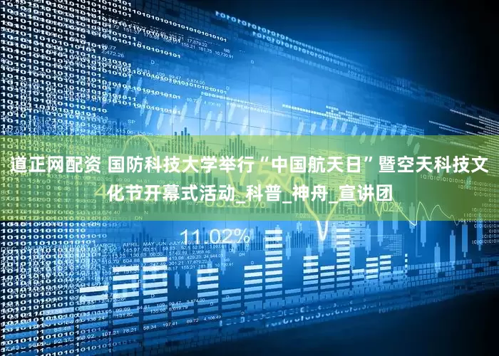 道正网配资 国防科技大学举行“中国航天日”暨空天科技文化节开幕式活动_科普_神舟_宣讲团