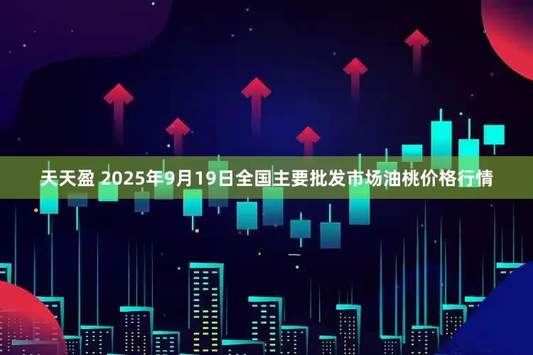 天天盈 2025年9月19日全国主要批发市场油桃价格行情